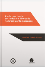 Ainda Que Tardia: Escravidão E Liberdade No Brasil Contemporâneo