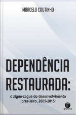 Dependência Restaurada: O Zigue-zague Do Desenvolvimento Brasileiro, 2005-2015