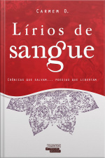 Lírios De Sangue - Crônicas Que Salvam... Poesias Que Libertam