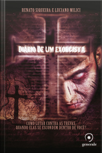 Diário De Um Exorcista: Como Lutar Contra As Trevas, Quando Elas Se Escondem Dentro De Você?