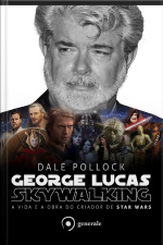 George Lucas: Skywalking – A Vida E A Obra Do Criador De Star Wars