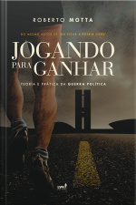 Jogando Para Ganhar - Teoria E Prática Da Guerra Política