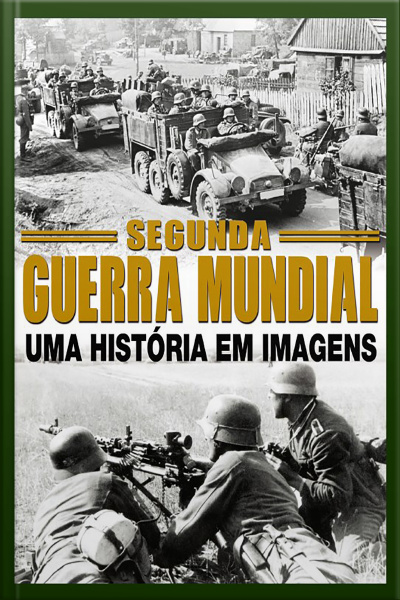 Segunda Guerra Mundial Uma História Em Imagens Edição 1