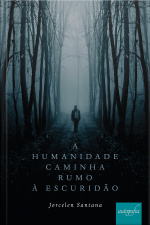 A Humanidade Caminha Rumo À Escuridão