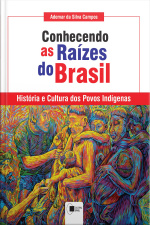 Conhecendo As Raízes Do Brasil: História E Cultura Dos Povos Indígenas