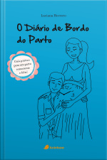 O Diário De Bordo Do Parto: Guia Prático Para Um Parto Consciente E Feliz!