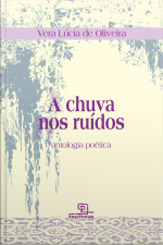 A Chuva Nos Ruidos: Antologia Poetica