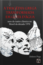 A Tragédia Grega Transformada Em Gota D’água: Usos Do Teatro Clássico No Brasil Da Década De 1970