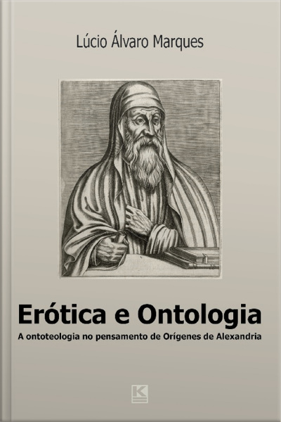 Erótica E Ontologia: A Questão Da Ontoteologia No Pensamento De Orígenes De Alexandria Em Diálogo Com Heidegger, Levinas E Marion