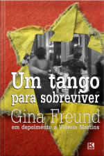 Um Tango Para Sobreviver - A História Real De Gina Freund, Sobrevivente Do Holocausto