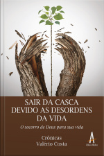Sair Da Casca Devido As Desordens Da Vida: O Socorro De Deus Para Sua Vida (crônicas)