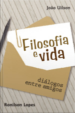 Filosofia E Vida: Diálogos Entre Amigos