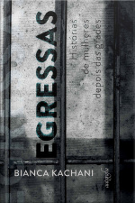 Egressas: Histórias De Mulheres Depois Das Grades