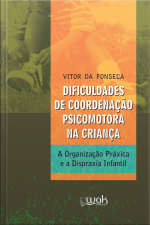 Dificuldades De Coordenação Psicomotora Na Criança: A Organização Práxica E A Dispraxia Infantil