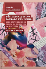 Pés Descalços No Sagrado Feminino: Uma Breve Linha Do Tempo Do Feminino Na História