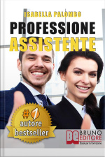 Professione Assistente. Come Trovare Lavoro Velocemente Diventando Assistente Congressuale Di Successo E Fare Carriera