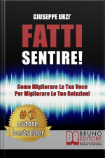 Fatti Sentire!: Come Migliorare La Tua Voce Per Migliorare Le Tue Relazioni