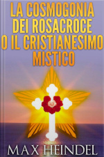 La Cosmogonia Dei Rosacroce O Il Cristianesimo Mistico