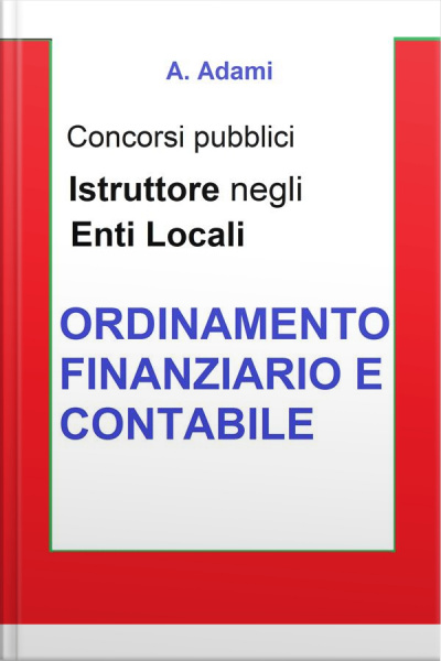 Ordinamento Finanziario E Contabile - Concorso Istruttore Enti Locali: Sintesi Aggiornata Per Concorsi A Istruttore E Istruttore Direttivo Enti Locali