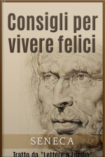Consigli Per Vivere Felici - Tratto Da lettere A Lucilio
