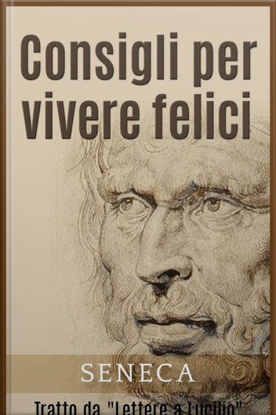 Consigli Per Vivere Felici - Tratto Da lettere A Lucilio