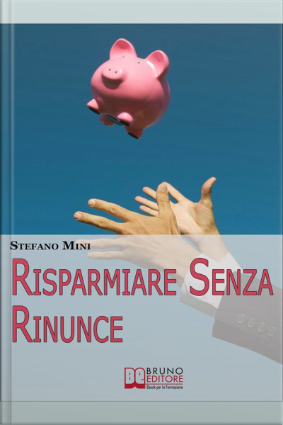 Risparmiare Senza Rinunce. Come Difendersi Dagli Attacchi Del Marketing E Imparare A Gestire I Propri Soldi. (ebook Italiano - Anteprima Gratis): Come Difendersi Dagli Attacchi Del Marketing E Imparare A Gestire I Propri Soldi