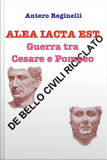 Alea Iacta Est. Guerra Tra Cesare E Pompeo. De Bello Civili Riciclato