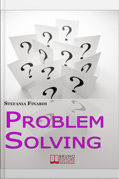 Problem Solving. Strumenti Pratici Per Individuare, Analizzare, Risolvere I Problemi E Trasformarli In Opportunità. (ebook Italiano - Anteprima Gratis): Strumenti Pratici Per Individuare, Analizzare, Risolvere I Problemi E Trasformarli In Opportunità