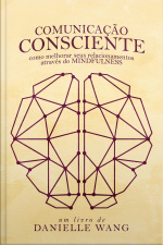 Comunicação Consciente - Como Melhorar Seus Relacionamentos Através Do Mindfulness