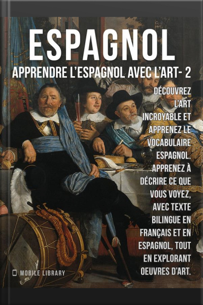 2 - Espagnol - Apprendre Lespagnol Avec Lart: Apprenez À Décrire Ce Que Vous Voyez, Avec Un Texte Bilingue En Français Et En Espagnol, Tout En Explorant De Belles Œuvres Dart