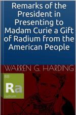 Remarks Of The President In Presenting To Madam Curie A Gift Of Radium From The American People