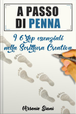 A Passo Di Penna: I Sei Step Essenziali Nella Scrittura Creativa