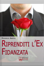 Riprenditi Lex Fidanzata. Come Affrontare La Rottura Con La Tua Ex E Adottare Le Tecniche Per Riconquistare Il Suo Cuore. (ebook Italiano - Anteprima Gratis): Come Affrontare La Rottura Con La Tua Ex E Adottare Le Tecniche Per Riconquistare Il Suo Cuore