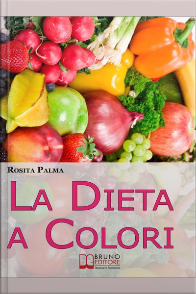 La Dieta A Colori. Il Metodo Per Dimagrire In Armonia Creando I Giusti Accostamenti A Tavola. (ebook Italiano - Anteprima Gratis): Il Metodo Per Dimagrire In Armonia Creando I Giusti Accostamenti A Tavola