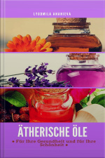 Ätherische Öle Für Ihre Gesundheit Und Ihre Schönheit: Teil 1