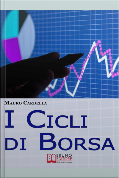 I Cicli Di Borsa. Come Prevedere I Massimi E I Minimi Di Titoli E Mercati Per Investire In Operazioni Speculative. (ebook Italiano - Anteprima Gratis): Come Prevedere I Massimi E I Minimi Di Titoli E Mercati Per Investire In Operazioni Speculative