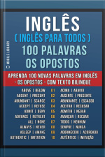 Inglês ( Inglês Para Todos ) 100 Palavras - Os Opostos: Aprenda 100 Novas Palavras Em Inglês - Os Opostos - Com Texto Bilingue