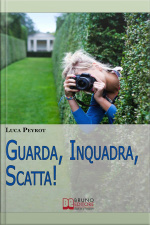 Guarda, Inquadra, Scatta! Guida Creativa Alla Fotografia Digitale. (ebook Italiano - Anteprima Gratis): Guida Creativa Alla Fotografia Digitale