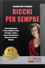 Ricchi Per Sempre: Come Raggiungere I Propri Obiettivi E Avere Più Salute, Tempo E Denaro Mantenendo Il Benessere Fisico E Mentale