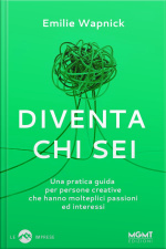 Diventa Chi Sei: Una Pratica Guida Per Persone Creative Che Hanno Molteplici Passioni Ed Interessi