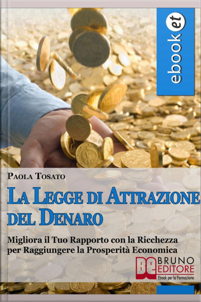 La Legge Di Attrazione Del Denaro. Idee E Strumenti Per Portare Abbondanza E Prosperità Nella Tua Vita. (ebook Italiano - Anteprima Gratis): Idee E Strumenti Per Portare Abbondanza E Prosperità Nella Tua Vita