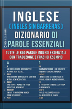 Inglese ( Ingles Sin Barreras ) Dizionario Di Parole Essenziali: Tutte Le 850 Parole Inglesi Essenziali, Con Traduzione E Frasi Di Esempio