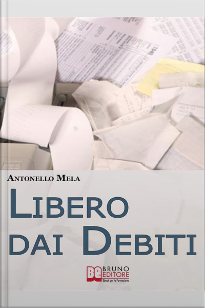 Libero Dai Debiti. Come Liberarsi Finanziariamente Dai Debiti E Risollevare La Propria Condizione Economica. (ebook Italiano - Anteprima Gratis): Come Liberarsi Finanziariamente Dai Debiti E Risollevare La Propria Condizione Economica