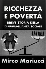 Ricchezza E Povertà. Breve Storia Della Disuguaglianza Sociale.