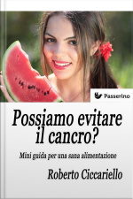 Possiamo Evitare Il Cancro? Mini Guida Per Una Sana Alimentazione