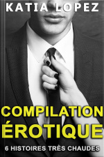 Compilation Erotique: 6 Histoires Très Chaudes