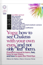 Reiki - Yoga: How To See Chakras With Your Own Eyes, And Not Only feel Them. Practical Manual To Learn, Fast, How To See Them, And How To Open The Third Eye