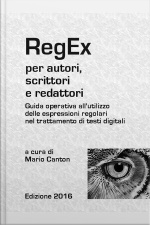 Regex Per Autori, Scrittori E Redattori. Guida Operativa Allutilizzo Delle Espressioni Regolari Nel Trattamento Di Testi Digitali.