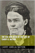 The Use And Need Of The Life Of Carry A. Nation