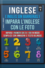 Inglese ( Ingles Sin Barreras ) Impara L’inglese Con Le Foto (vol 4): Impara I Numeri Da 0 A 100 In Modo Semplice Con Immagini E Testo Bilingue